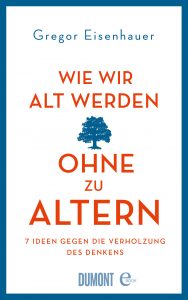 Wie wir alt werden, ohne zu altern - In sieben Kapiteln befragt Gregor Eisenhauer Profis in Sachen Altern. Quelle: Dumont Verlag