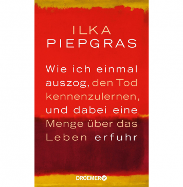 Buchempfehlung: Den Tod gesucht, dem Leben begegnet Wie ich einmal auszog, den Tod kennenzulernen, und dabei eine Menge über das Leben erfuhr von Ilka Piepgras. Bildquelle Doemer und Knaur Verlag