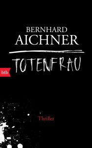 "Totenfrau" ist das erste Buch der Trilogie von Bernhard Aichner. Bildquelle: btb Verlag