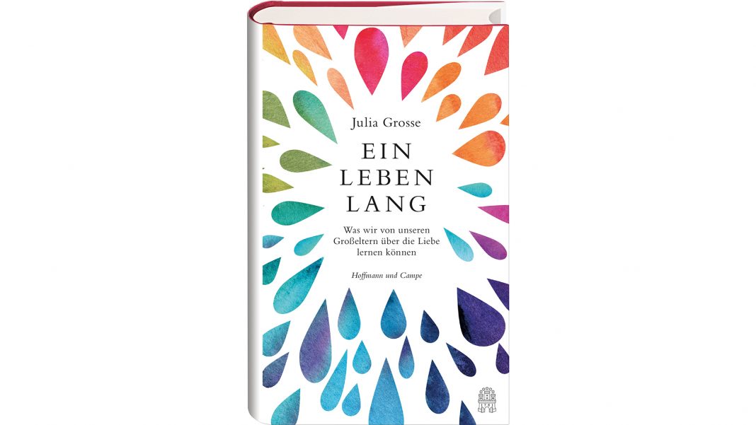 ein-leben-lang-grosse Wie hält eine Beziehung ein Leben lang? Autorin Julia Grosse hat sich auf die Suche nach Antworten gemacht. Bildquelle Hoffmann und Campe Verlag