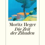 “Zeit der Zikaden” von Moritz Heger, erschienen im Diogenes Verlag. Bildquelle: © Diogenes Verlag