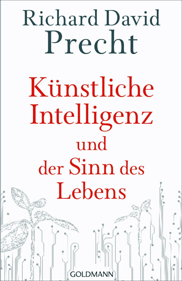 Richard David Precht: Künstliche Intelligenz und der Sinn des Lebens.