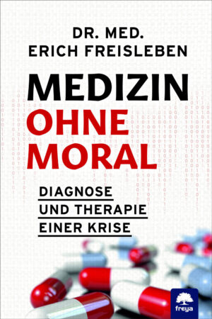 Dr. med. Erich Freisleben: Medizin ohne Moral.