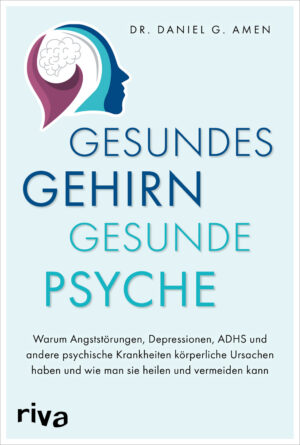Dr. Daniel Amen: Gesundes Gehirn – gesunde Psyche.