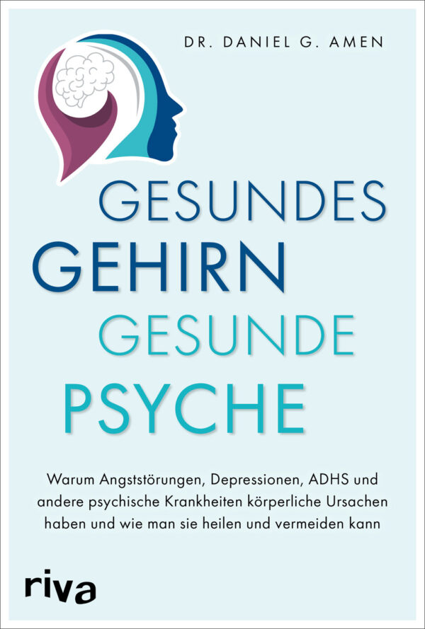 Dr. Daniel Amen: Gesundes Gehirn – gesunde Psyche.