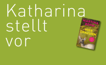 Katharina stellt vor: “Hier draussen” von Martina Behm "Hier draussen" von Martina Behm, erschienen im dtv Verlag. Bildquelle: © Katharina Martini / dtv Verlag