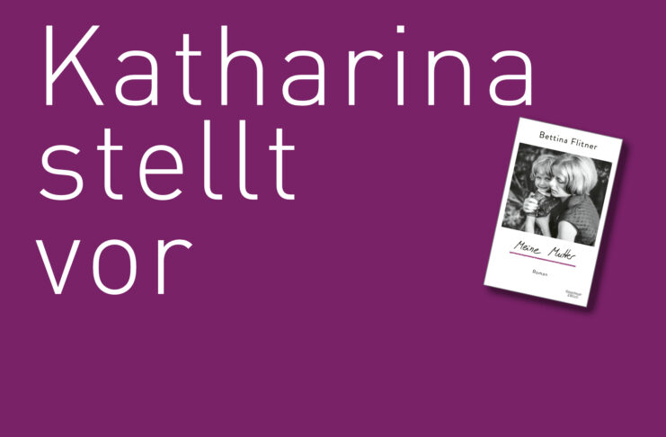 Katharina stellt vor: “Meine Mutter” von Bettina Flitner "Meine Mutter" von Bettina Fliner, erschienen im Kiepenhaus & Witsch Verlag. Bildquelle: © Katharina Martini / Kiepenheuer & Witsch
